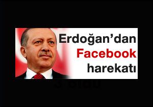 Başbakan Erdoğan dan Facebook harekatı